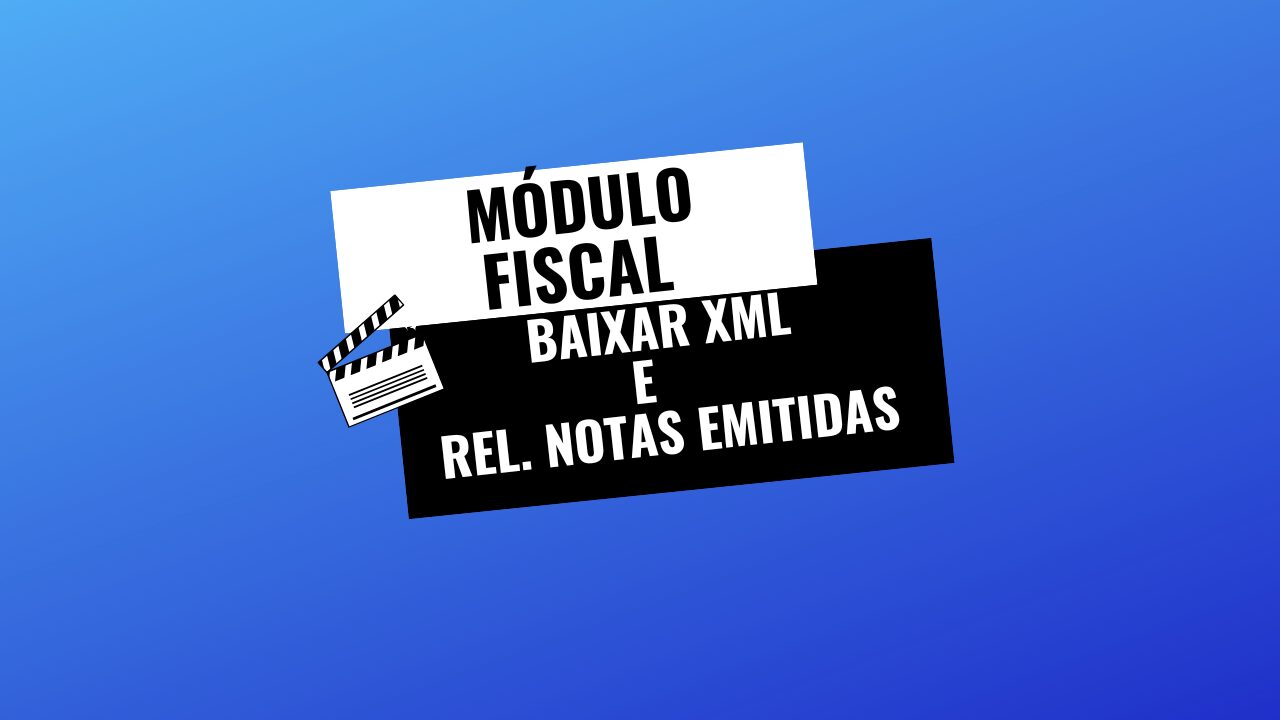 Módulo Fiscal – Baixar XML e Rel. de notas emitidas